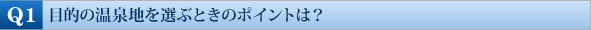 Q1：目的の温泉地を選ぶときのポイントは？